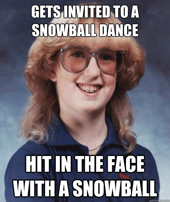 Gets invited to a snowball dance hit in the face with a snowball - Gets invited to a snowball dance hit in the face with a snowball  Misc