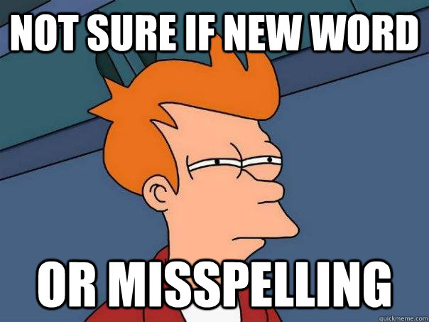 not sure if new word or misspelling - not sure if new word or misspelling  Futurama Fry