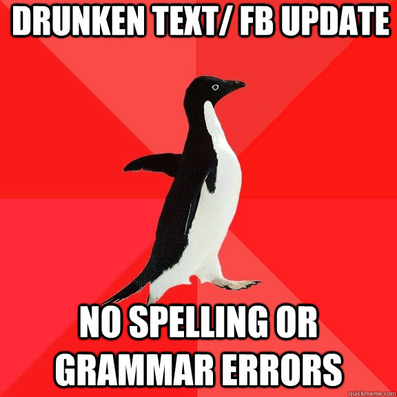 Drunken text/ Fb update no spelling or grammar errors  Socially Awesome Penguin