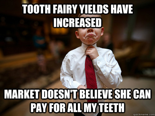 Tooth fairy yields have increased Market doesn't believe she can pay for all my teeth  Financial Advisor Kid