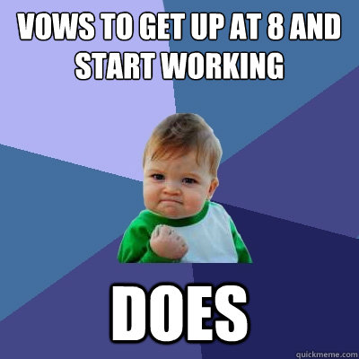 vows to get up at 8 and start working does - vows to get up at 8 and start working does  Success Kid