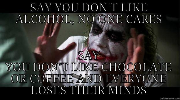 No one care - SAY YOU DON'T LIKE ALCOHOL, NO ONE CARES SAY YOU DON'T LIKE CHOCOLATE OR COFFEE AND EVERYONE LOSES THEIR MINDS Joker Mind Loss