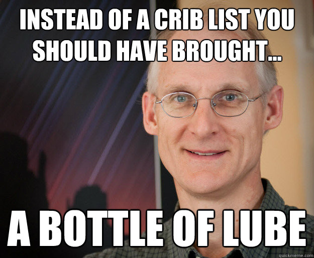 Instead of a crib list you should have brought... A bottle of lube - Instead of a crib list you should have brought... A bottle of lube  ragan