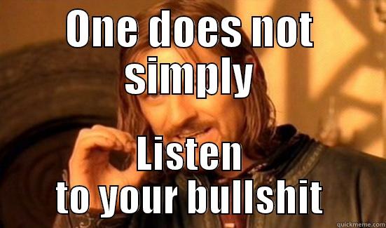 ONE DOES NOT SIMPLY LISTEN TO YOUR BULLSHIT Boromir