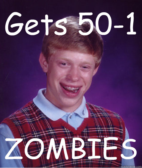 Gets 50-1 ZOMBIES  Bad Luck Brian