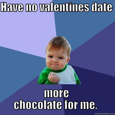 Valentinesday  - HAVE NO VALENTINES DATE  MORE CHOCOLATE FOR ME.  Success Kid