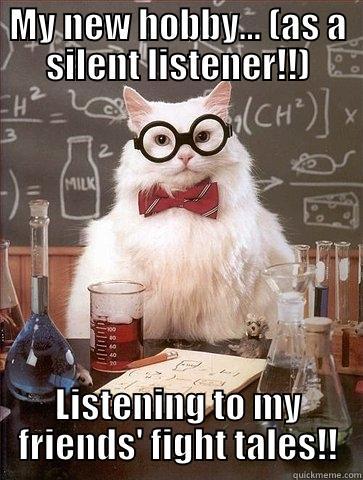 MY NEW HOBBY... (AS A SILENT LISTENER!!) LISTENING TO MY FRIENDS' FIGHT TALES!! Chemistry Cat