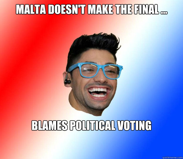 Malta doesn't make the final ... Blames political voting  Stupid Eurovision Fan