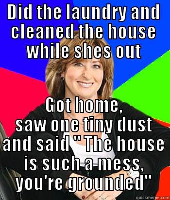 DID THE LAUNDRY AND CLEANED THE HOUSE WHILE SHES OUT GOT HOME, SAW ONE TINY DUST AND SAID 