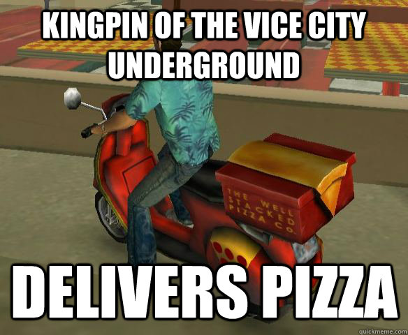 kingpin of the vice city underground Delivers pizza  