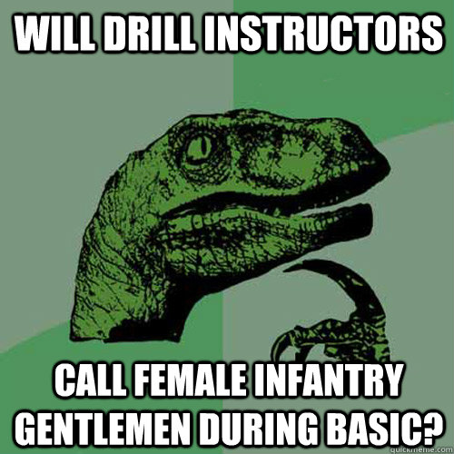 will drill instructors call female infantry gentlemen during basic? - will drill instructors call female infantry gentlemen during basic?  Philosoraptor