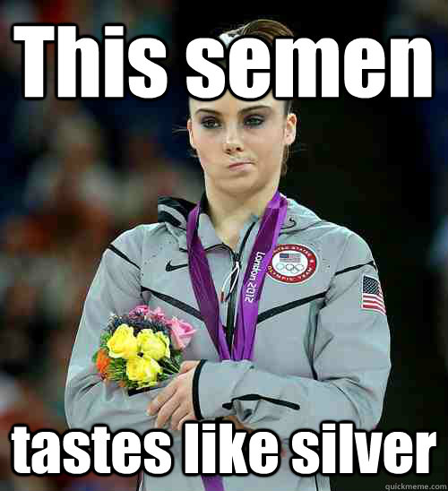 This semen tastes like silver  McKayla Not Impressed