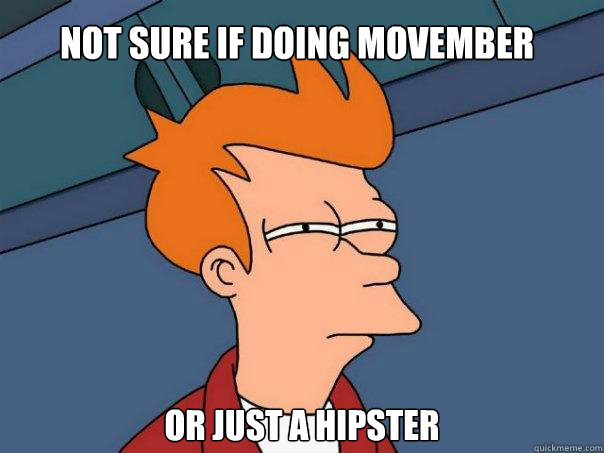 Not sure if doing movember Or just a hipster  Futurama Fry