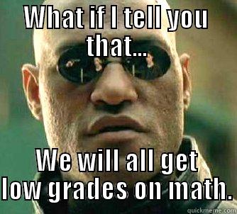 Ugghhhhhhh Math - WHAT IF I TELL YOU THAT... WE WILL ALL GET LOW GRADES ON MATH. Matrix Morpheus