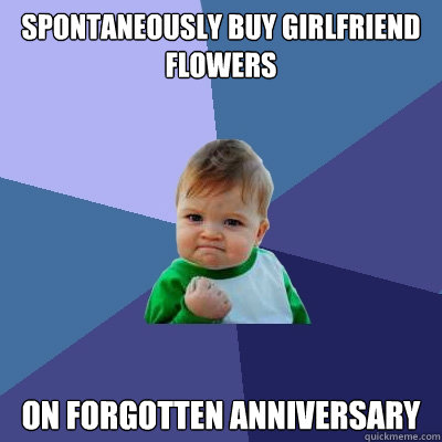 spontaneously buy girlfriend flowers on forgotten anniversary  Success Kid