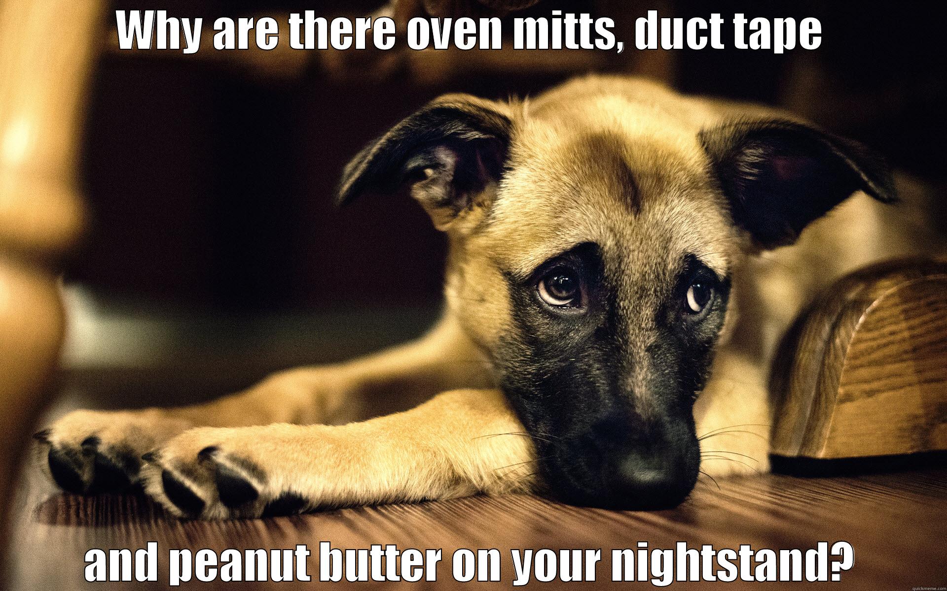 WHY ARE THERE OVEN MITTS, DUCT TAPE AND PEANUT BUTTER ON YOUR NIGHTSTAND? Misc