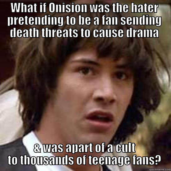 WHAT IF ONISION WAS THE HATER PRETENDING TO BE A FAN SENDING DEATH THREATS TO CAUSE DRAMA & WAS APART OF A CULT TO THOUSANDS OF TEENAGE FANS? conspiracy keanu