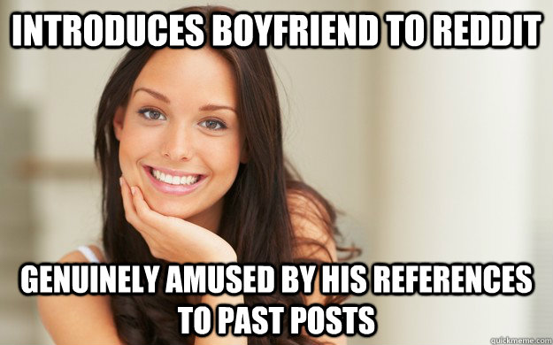 Introduces boyfriend to Reddit genuinely amused by his references to past posts  Good Girl Gina