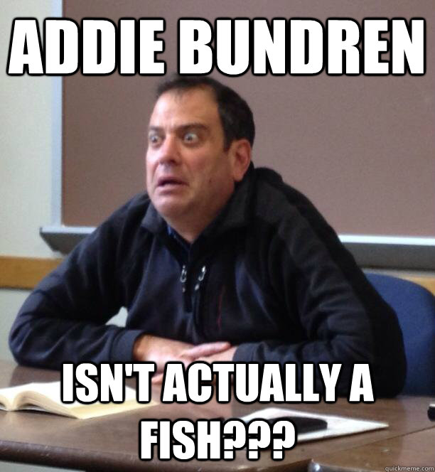 Addie Bundren Isn't actually a fish??? - Addie Bundren Isn't actually a fish???  Sudden Realization Epic Adam