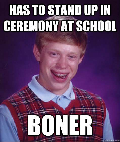 has to stand up in ceremony at school Boner   Bad Luck Brian