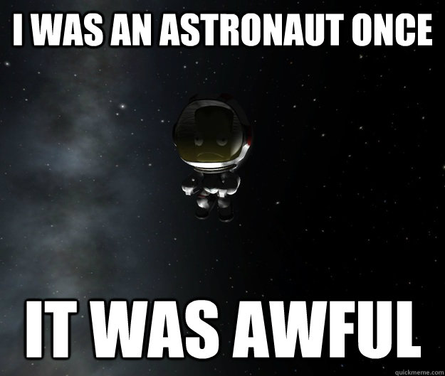 I was an astronaut once It was awful  Grumpy Kerbal