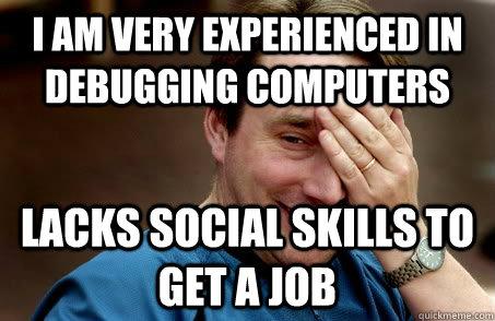 I am very experienced in debugging computers lacks social skills to get a job  Linux user problems