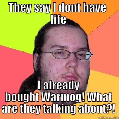 Fat guy - THEY SAY I DONT HAVE  LIFE I ALREADY BOUGHT WARMOG! WHAT ARE THEY TALKING ABOUT?! Butthurt Dweller