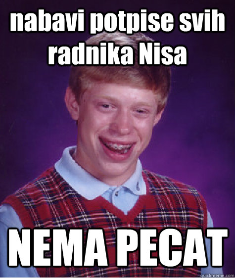 nabavi potpise svih radnika Nisa NEMA PECAT  Bad Luck Brian