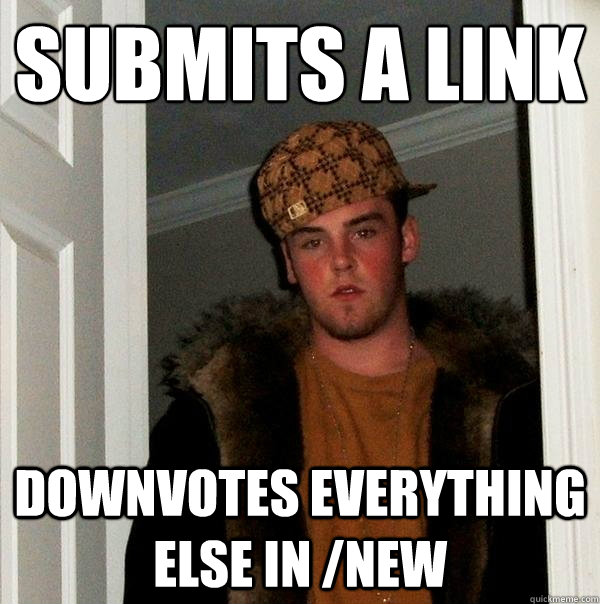 submits a link downvotes everything else in /new  Scumbag Steve