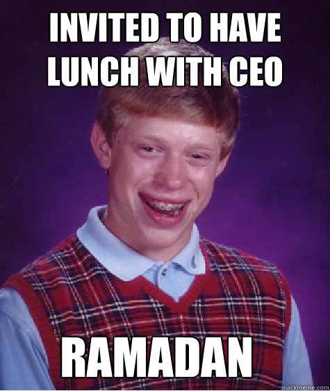 invited to have lunch with ceo ramadan  Bad Luck Brian