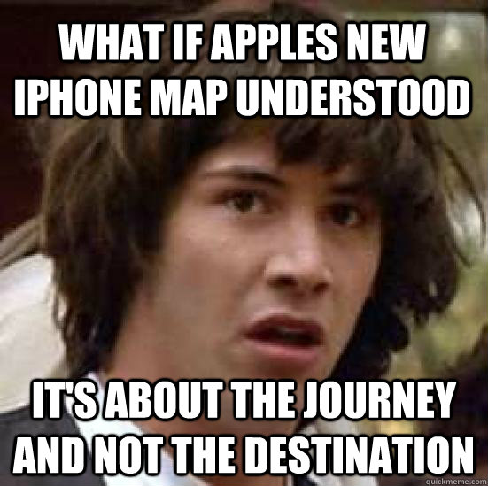 What if apples new iphone map understood It's about the journey and not the destination  conspiracy keanu