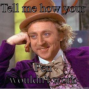 TELL ME HOW YOUR  PEN WOULDN'T WORK Creepy Wonka