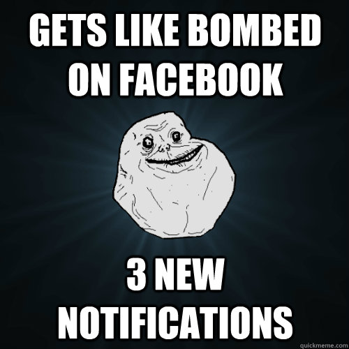 Gets like bombed on Facebook 3 new notifications  Forever Alone