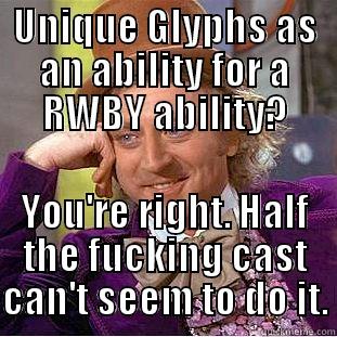 UNIQUE GLYPHS AS AN ABILITY FOR A RWBY ABILITY? YOU'RE RIGHT. HALF THE FUCKING CAST CAN'T SEEM TO DO IT. Condescending Wonka