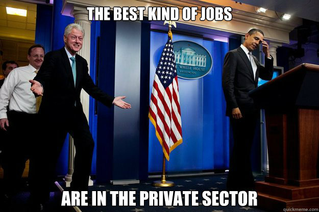 the best kind of jobs Are in the private sector  Inappropriate Timing Bill Clinton