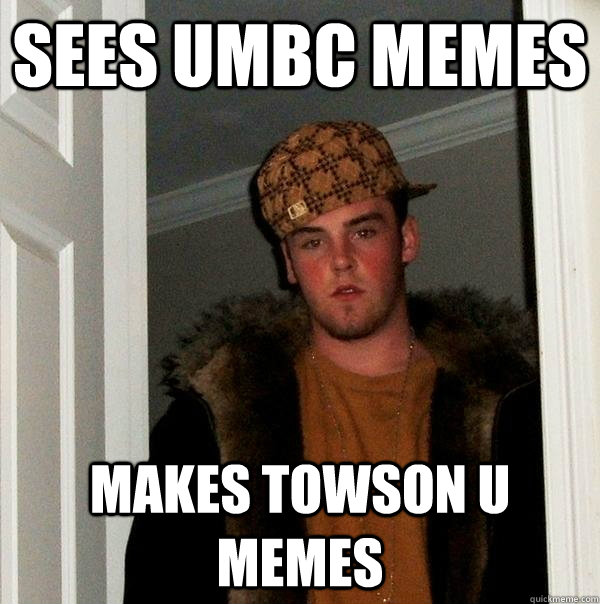 Sees UMBC Memes Makes Towson U Memes - Sees UMBC Memes Makes Towson U Memes  Scumbag Steve