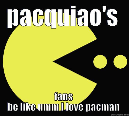 PACQUIAO'S FANS BE LIKE UMM I LOVE PACMAN Misc