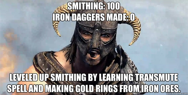 Smithing: 100
Iron daggers made: 0 Leveled up smithing by learning Transmute spell and making gold rings from iron ores.  - Smithing: 100
Iron daggers made: 0 Leveled up smithing by learning Transmute spell and making gold rings from iron ores.   skyrim