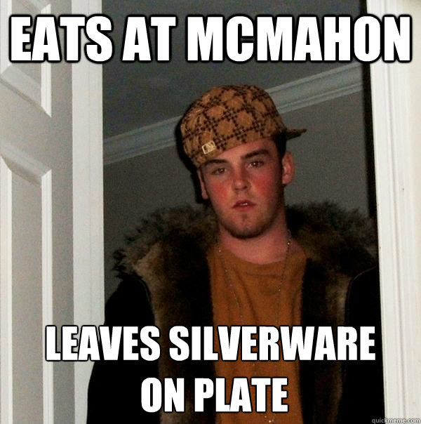 Eats at McMahon Leaves Silverware
 on plate  Scumbag Steve