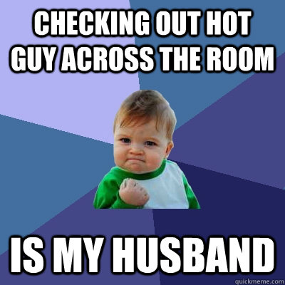 Checking out hot guy across the room Is my husband  Success Kid