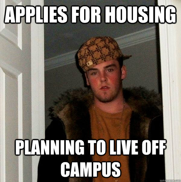 applies for housing planning to live off campus  Scumbag Steve