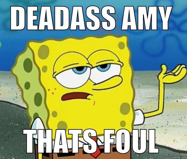 DEADASS AMY THATS FOUL Tough Spongebob