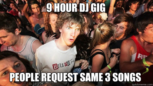 9 HOUR DJ GIG PEOPLE REQUEST SAME 3 SONGS  Sudden Clarity Clarence