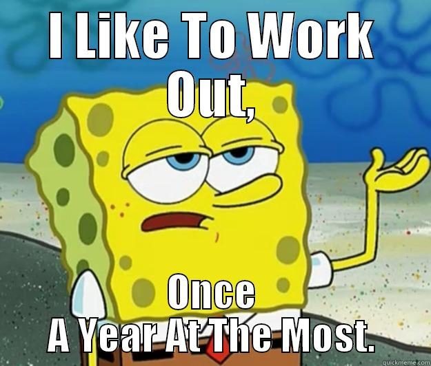 I LIKE TO WORK OUT, ONCE A YEAR AT THE MOST. Tough Spongebob