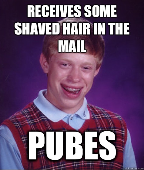 Receives some shaved hair in the mail Pubes  Bad Luck Brian