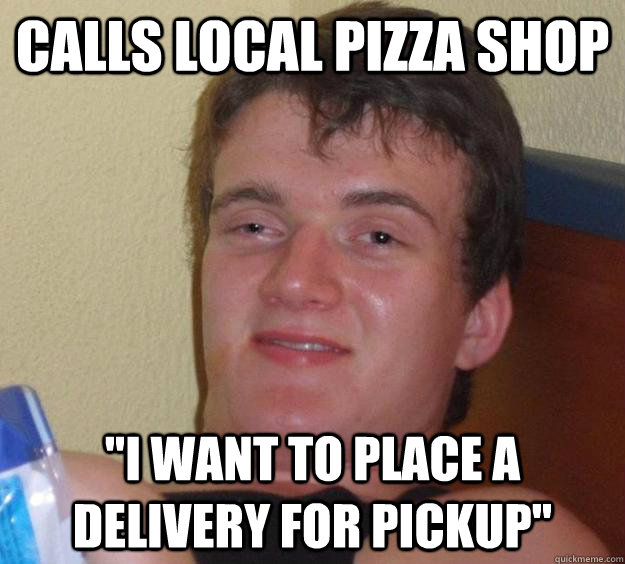 Calls local pizza shop 