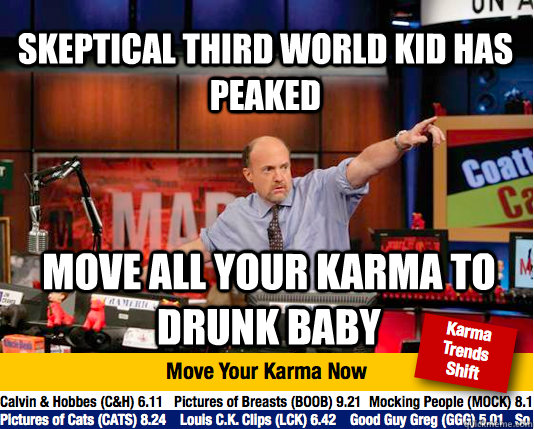 Skeptical third world kid has peaked move all your karma to drunk baby - Skeptical third world kid has peaked move all your karma to drunk baby  Mad Karma with Jim Cramer