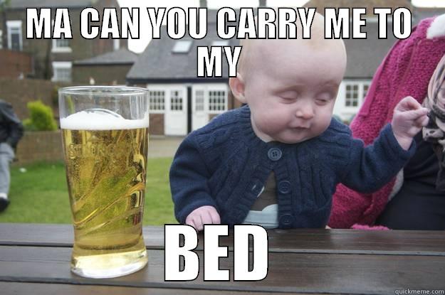 MA CAN YOU CARRY ME TO MY BED drunk baby