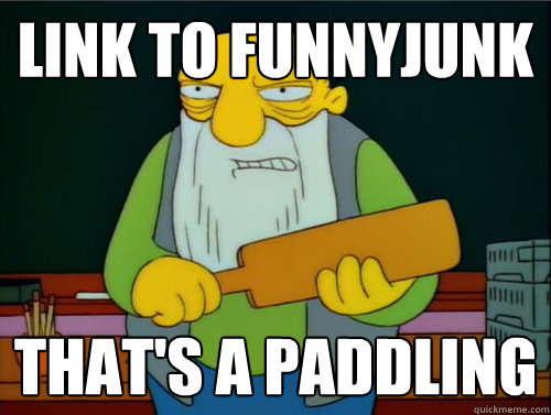 Link to funnyjunk That's a paddling - Link to funnyjunk That's a paddling  Thats a paddling