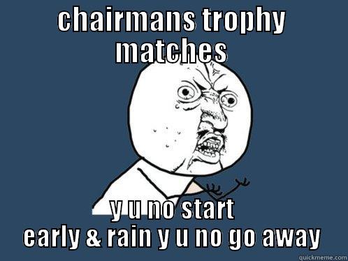 CHAIRMANS TROPHY MATCHES Y U NO START EARLY & RAIN Y U NO GO AWAY Y U No